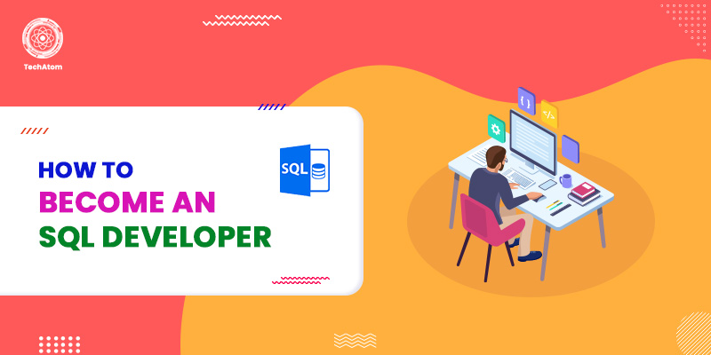 How to be an SQL Developer: Qualifications, Duties, and Career