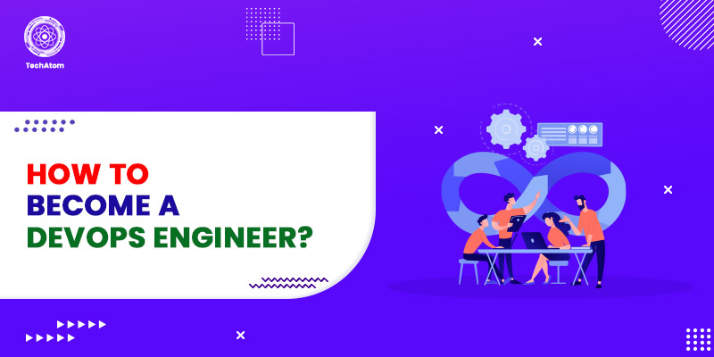 How to Become a DevOps Engineer? A Complete Guide